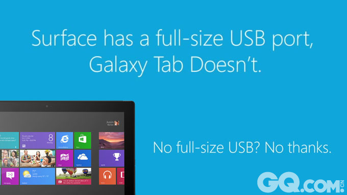 微软推Surface 2平板电脑的时候，除了讽刺苹果的iPad Air外，也没忘记给三星的Galaxy Tab来个下马威。

微软在广告中讽刺了三星平板电脑没有全尺寸 USB 接口，而且整个平板只有一个 USB 接口，只能单独用于充电、外接设备或传输数据，这几个事情根本无法同时进行。反之，Surface 2平板电脑配备全尺寸的 USB 接口、独立的充电接口和 HDMI 输出接口。